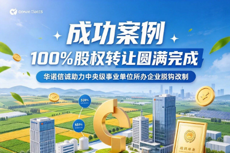农业农村部所属企业100%股权转让圆满完成 ——华诺信诚助力中央级事业单位所办企业脱钩改制